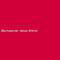 &Uuml;berteuerter Beton-Bikini